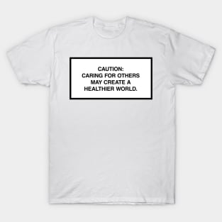 Caution: Caring for others may create a healthier world. T-Shirt